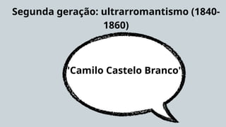 Segunda geração: ultrarromantismo (1840-
1860)
"Camilo Castelo Branco"
 