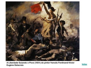 A Liberdade Guiando o Povo (1831) do pintor francês Ferdinand-Victor
                                                                       Voltar
Eugène Delacroix
 