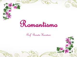 Romantismo
Profª Renata Haratani
 