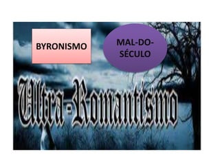 BYRONISMO MAL-DO-
SÉCULO
 
