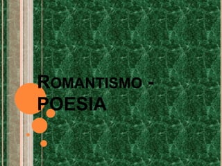 ROMANTISMO -
POESIA
 
