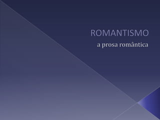 ROMANTISMO a prosa romântica 
