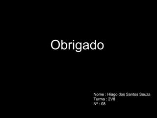 Obrigado Nome : Hiago dos Santos Souza Turma : 2V8 Nº : 08 