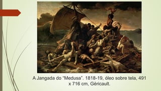 A Jangada do “Medusa”. 1818-19, óleo sobre tela, 491
x 716 cm, Géricault.
 