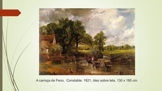 A carroça de Feno, Constable. 1821, óleo sobre tela, 130 x 185 cm.
 