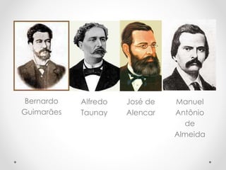 Bernardo
Guimarães
Alfredo
Taunay
José de
Alencar
Manuel
Antônio
de
Almeida
 