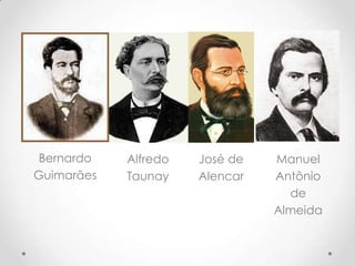 Bernardo
Guimarães
Alfredo
Taunay
José de
Alencar
Manuel
Antônio
de
Almeida
 