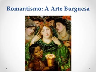 Romantismo: A Arte Burguesa
 