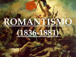 ROMANTISMO
 (1836-1881)
 