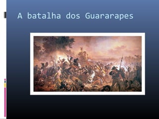A batalha dos Guararapes
 