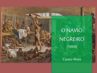 O NAVIO
NEGREIRO
(1869)
CastroAlves
 