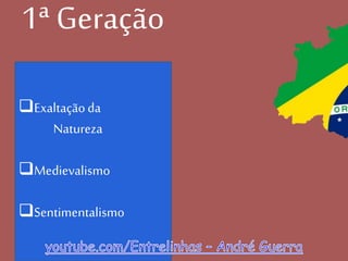 Exaltaçãoda
Natureza
Medievalismo
Sentimentalismo
1ª Geração
 