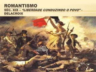 ROMANTISMO
SÉC. XIX – “LIBERDADE CONDUZINDO O POVO” -
DELACROIX




                                             2
 