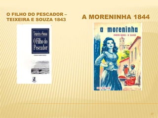 O FILHO DO PESCADOR –
TEIXEIRA E SOUZA 1843   A MORENINHA 1844




                                           27
 