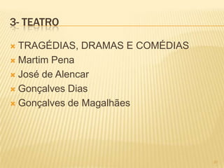 3- TEATRO

 TRAGÉDIAS, DRAMAS E COMÉDIAS
 Martim Pena

 José de Alencar

 Gonçalves Dias

 Gonçalves de Magalhães




                                 31
 