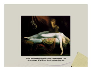 Fussli, Johann Heinrich (Henry Fuseli), The Nightmare, 1781 
Oil on canvas, 127 x 102 cm, Detroit Institute of the Arts 
 