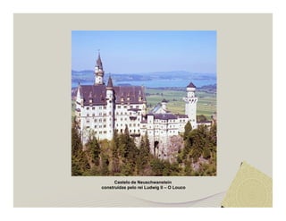 Castelo de Neuschwanstein 
construídas pelo rei Ludwig II – O Louco 
 