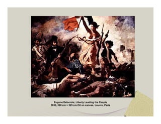 Eugene Delacroix, Liberty Leading the People 
1830, 260 cm × 325 cm,Oil on canvas, Louvre, Paris 
 
