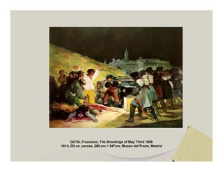 GOYA, Francisco, The Shootings of May Third 1808 
1814, Oil on canvas, 268 cm × 347cm. Museo del Prado, Madrid 
 
