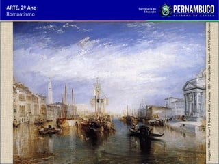 ARTE, 2º Ano
Romantismo
Imagem:WilliamTurner/OGrandeCanal,Veneza,1835/MetropolitanMuseumofArt/PublicDomain.
 