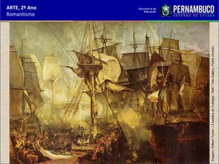 ARTE, 2º Ano
Romantismo
Imagem:WilliamTurner/AbatalhadeTrafalgar,1806/TateGallery/PublicDomain.
 