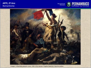 ARTE, 2º Ano
Romantismo
Imagem: A liberdade guiando o povo, 1830. oil on canvas / Eugène Delacroix / domínio público
 
