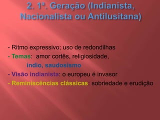 - Ritmo expressivo; uso de redondilhas
- Temas: amor cortês, religiosidade,
índio, saudosismo
- Visão indianista: o europeu é invasor
- Reminiscências clássicas: sobriedade e erudição
 