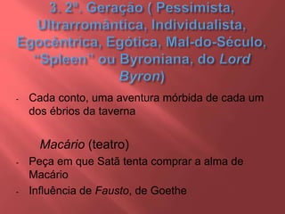- Cada conto, uma aventura mórbida de cada um
dos ébrios da taverna
Macário (teatro)
- Peça em que Satã tenta comprar a alma de
Macário
- Influência de Fausto, de Goethe
 