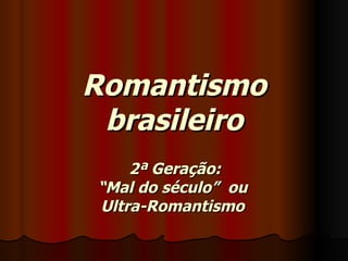 Romantismo brasileiro 2ª Geração:  “ Mal do século”  ou Ultra-Romantismo 