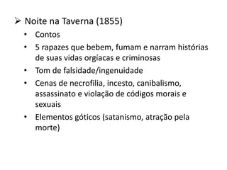  Noite na Taverna (1855)
• Contos
• 5 rapazes que bebem, fumam e narram histórias
de suas vidas orgíacas e criminosas
• T...
