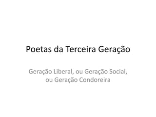 Poetas da Terceira Geração
Geração Liberal, ou Geração Social,
ou Geração Condoreira
 