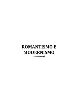 ROMANTISMO E
 MODERNISMO
   Orlando Fedeli
 