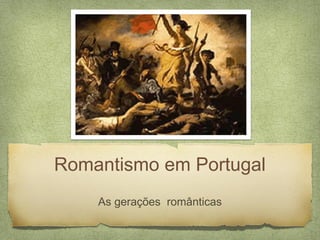 Romantismo em Portugal
    As gerações românticas
 