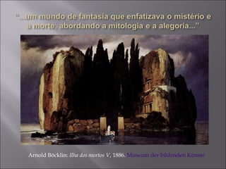 Arnold Böcklin: Ilha dos mortos V, 1886. Museum der bildenden Künste
 
