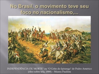 INDEPENDÊNCIA OU MORTE" ou "O Grito do Ipiranga" de Pedro Américo
(óleo sobre tela, 1888) – Museu Paulista
 