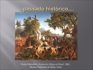 Victor Meirelles: A primeira Missa no Brasil, 1861.
Museu Nacional de Belas Artes
 