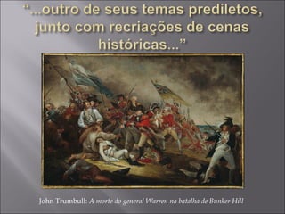 John Trumbull: A morte do general Warren na batalha de Bunker Hill
 