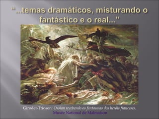 Girodet-Trioson: Ossian recebendo os fantasmas dos heróis franceses.
Musée National de Malmaison
 