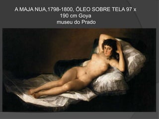 A MAJA NUA,1798-1800, ÓLEO SOBRE TELA 97 x
190 cm Goya
museu do Prado
 