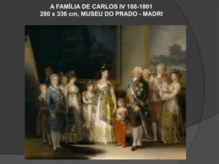 A FAMÍLIA DE CARLOS IV 188-1801
280 x 336 cm, MUSEU DO PRADO - MADRI
 