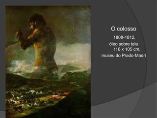 O colosso
1808-1812,
óleo sobre tela
116 x 105 cm,
museu do Prado-Madri
 