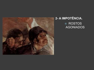 2- A IMPOTÊNCIA.
 ROSTOS
AGONIADOS
 