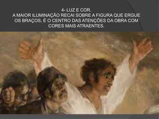 4- LUZ E COR.
A MAIOR ILUMINAÇÃO RECAI SOBRE A FIGURA QUE ERGUE
OS BRAÇOS, É O CENTRO DAS ATENÇÕES DA OBRA COM
CORES MAIS ATRAENTES.
 