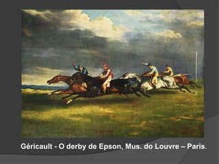 Géricault - O derby de Epson, Mus. do Louvre – Paris.
 