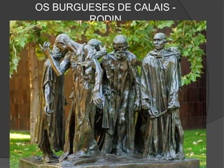 OS BURGUESES DE CALAIS -
RODIN
 