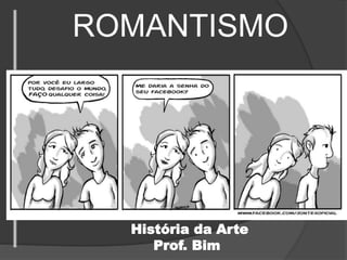 ROMANTISMO
História da Arte
Prof. Bim
 