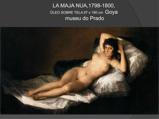 LA MAJA NUA,1798-1800,
ÓLEO SOBRE TELA 97 x 190 cm Goya
museu do Prado
 