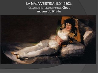 LA MAJA VESTIDA,1801-1803,
ÓLEO SOBRE TELA 95 x 190 cm, Goya
museu do Prado
 