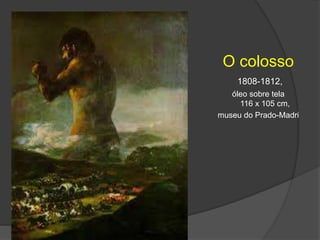 O colosso
1808-1812,
óleo sobre tela
116 x 105 cm,
museu do Prado-Madri
 
