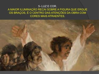 5- LUZ E COR.
A MAIOR ILUMINAÇÃO RECAI SOBRE A FIGURA QUE ERGUE
OS BRAÇOS, É O CENTRO DAS ATENÇÕES DA OBRA COM
CORES MAIS ATRAENTES.
 